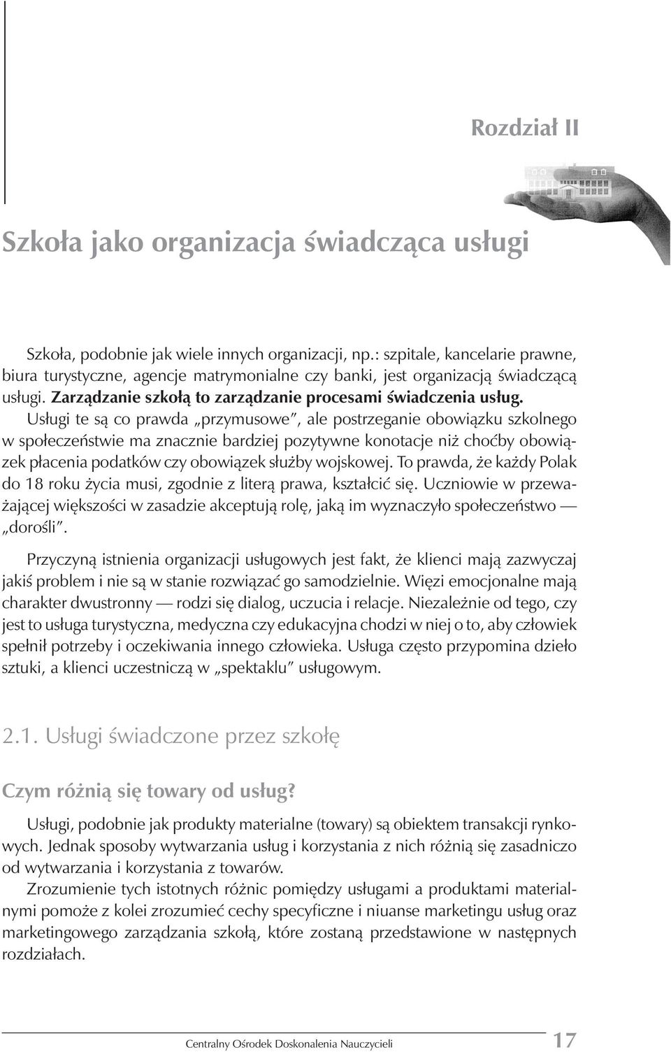 Usługi te są co prawda przymusowe, ale postrzeganie obowiązku szkolnego w społeczeństwie ma znacznie bardziej pozytywne konotacje niż choćby obowiązek płacenia podatkówczy obowiązek służby wojskowej.