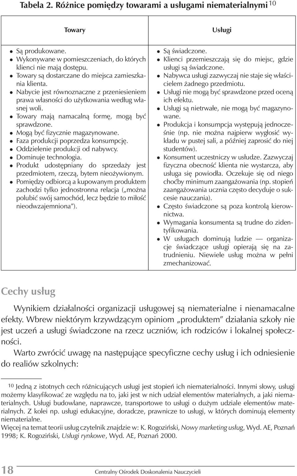 Mogą być fizycznie magazynowane. Faza produkcji poprzedza konsumpcję. Oddzielenie produkcji od nabywcy. Dominuje technologia.