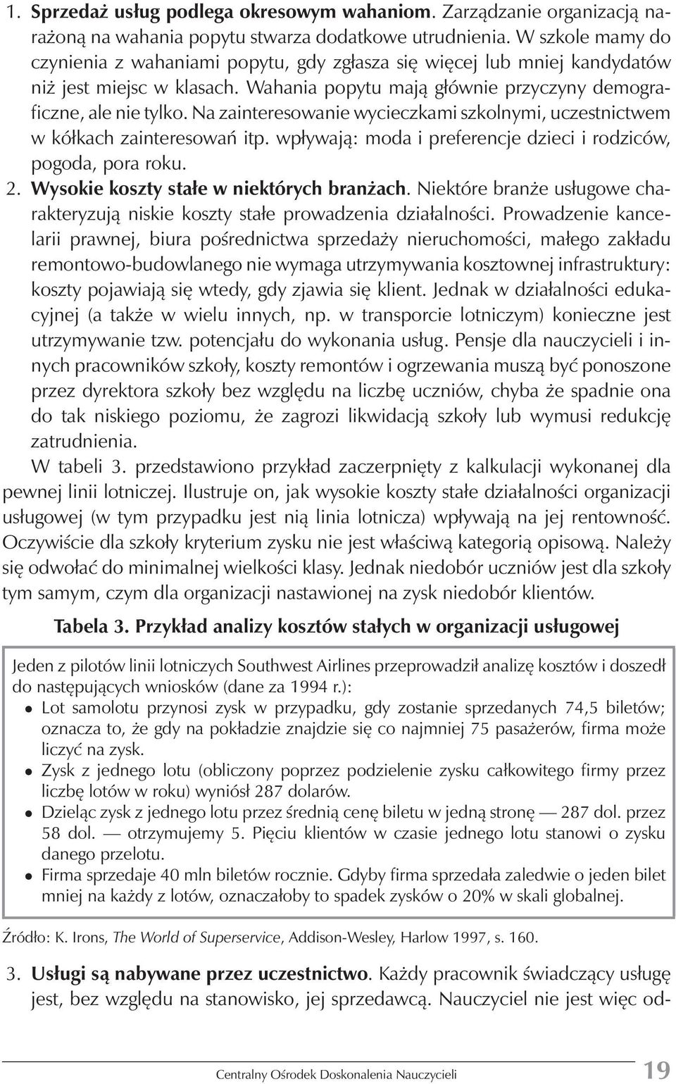 Na zainteresowanie wycieczkami szkolnymi, uczestnictwem wkółkach zainteresowań itp.wpływają:modaipreferencjedzieciirodziców, pogoda, pora roku. 2. Wysokie koszty stałe w niektórych branżach.