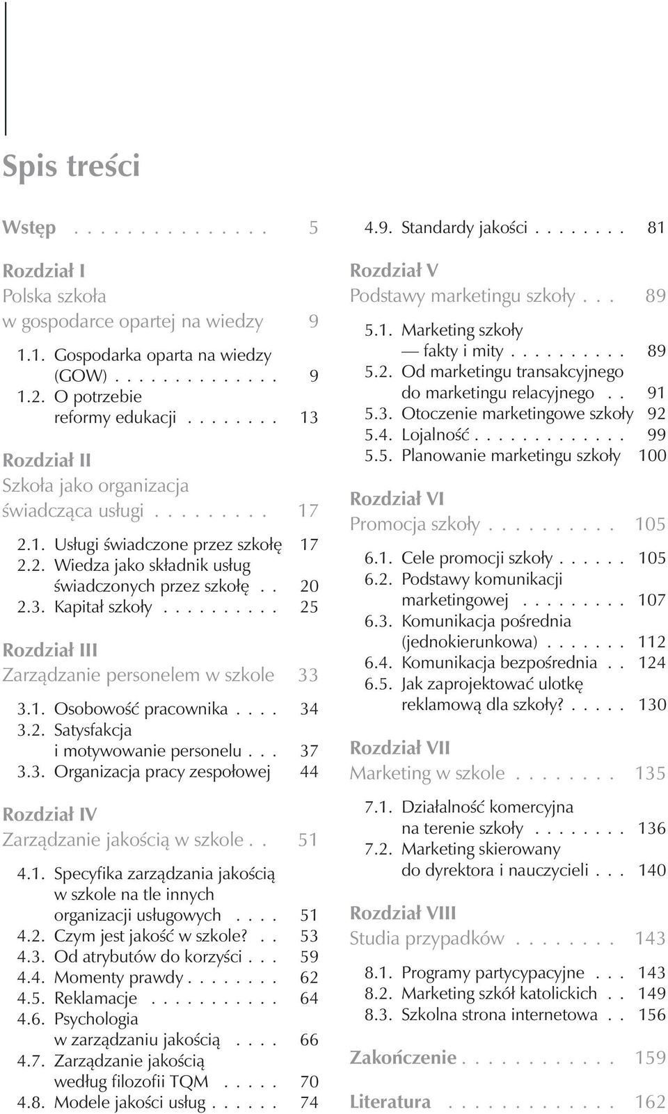 .. 25 Rozdział III Zarządzanie personelem w szkole 33 3.1. Osobowość pracownika... 34 3.2. Satysfakcja i motywowanie personelu... 37 3.3. Organizacja pracy zespołowej 44 Rozdział IV Zarządzanie jakością w szkole.