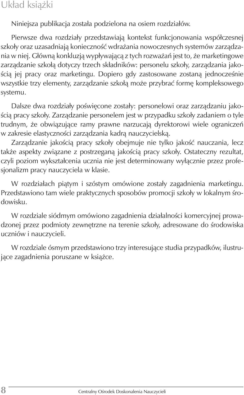 Główną konkluzją wypływającą z tych rozważań jestto,że marketingowe zarządzanie szkołą dotyczy trzech składników: personelu szkoły, zarządzania jakością jej pracy oraz marketingu.