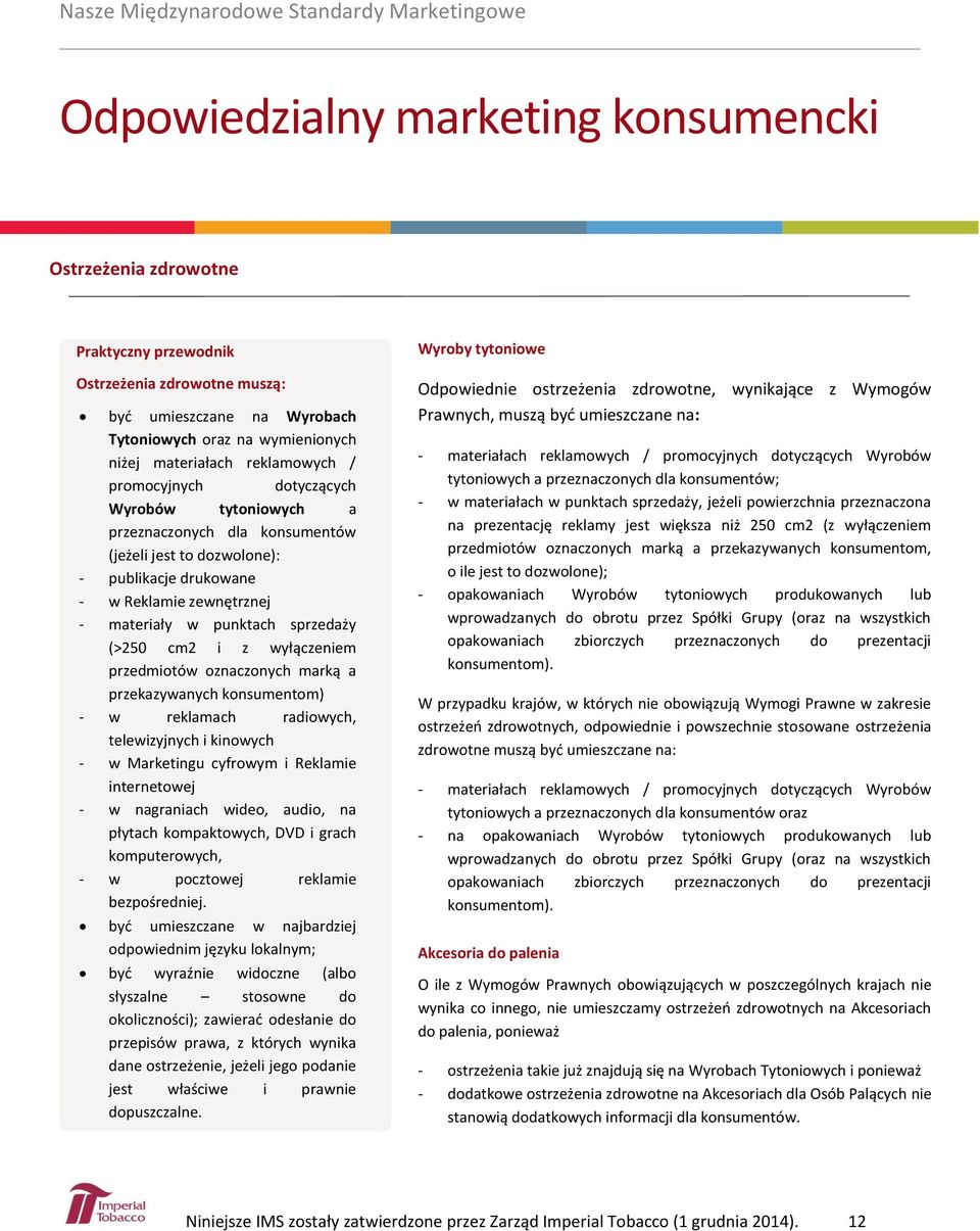 sprzedaży (>250 cm2 i z wyłączeniem przedmiotów oznaczonych marką a przekazywanych konsumentom) - w reklamach radiowych, telewizyjnych i kinowych - w Marketingu cyfrowym i Reklamie internetowej - w