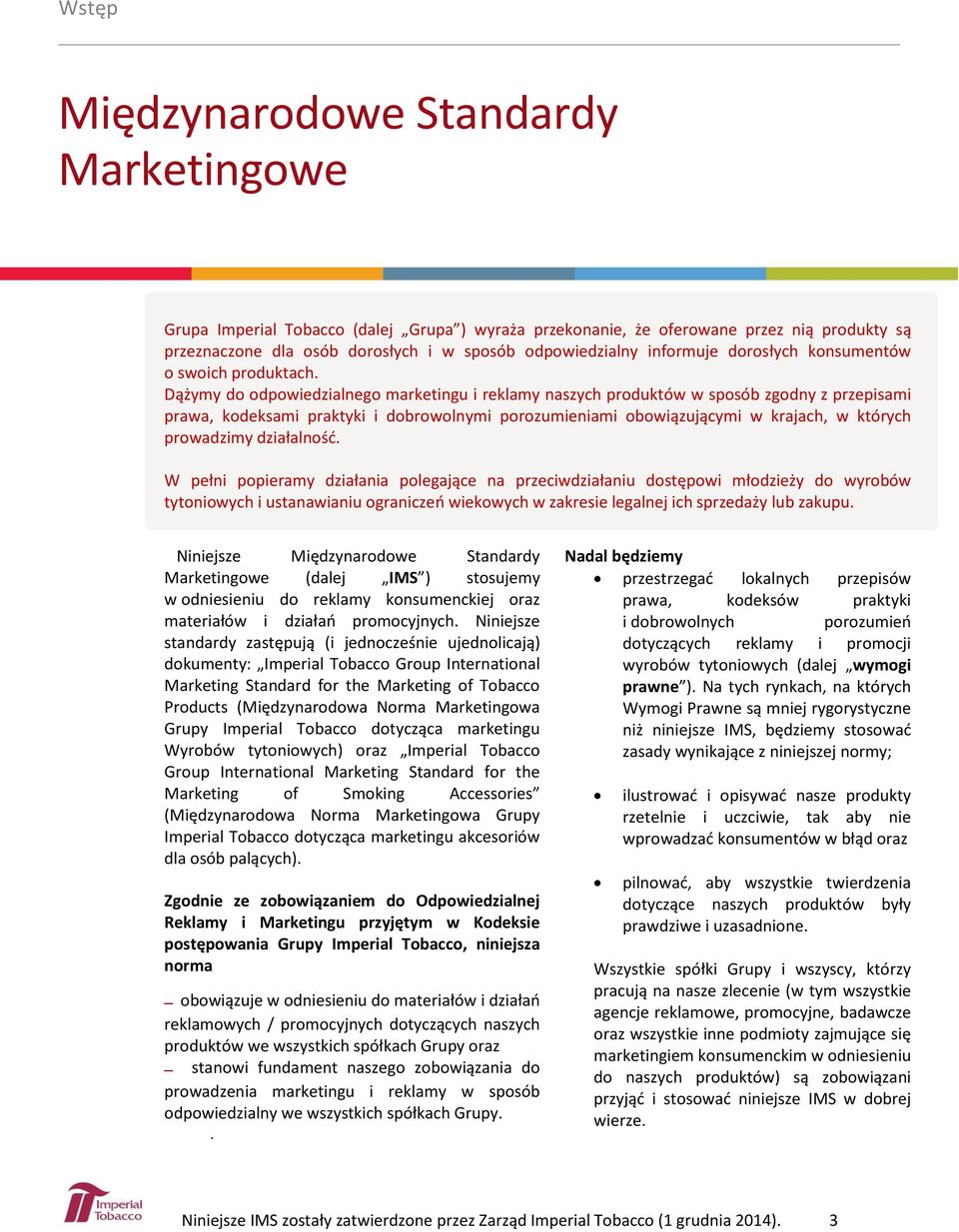 Dążymy do odpowiedzialnego marketingu i reklamy naszych produktów w sposób zgodny z przepisami prawa, kodeksami praktyki i dobrowolnymi porozumieniami obowiązującymi w krajach, w których prowadzimy