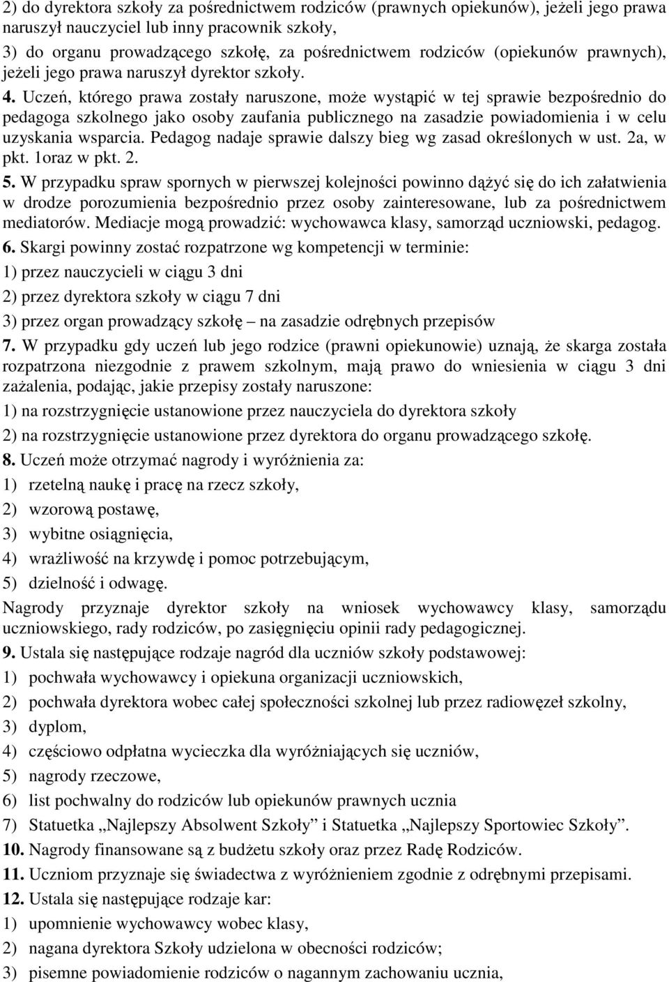 Uczeń, którego prawa zostały naruszone, moŝe wystąpić w tej sprawie bezpośrednio do pedagoga szkolnego jako osoby zaufania publicznego na zasadzie powiadomienia i w celu uzyskania wsparcia.