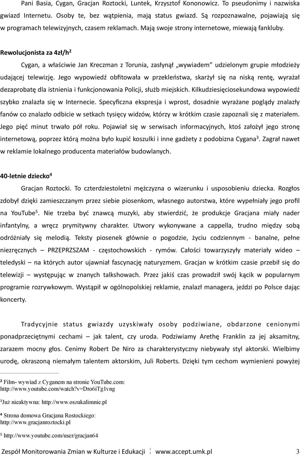 Rewolucjonista za 4zł/h 2 Cygan, a właściwie Jan Kreczman z Torunia, zasłynął wywiadem udzielonym grupie młodzieży udającej telewizję.