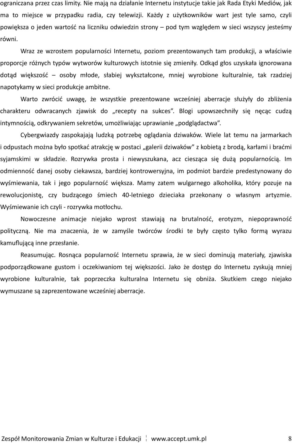 Wraz ze wzrostem popularności Internetu, poziom prezentowanych tam produkcji, a właściwie proporcje różnych typów wytworów kulturowych istotnie się zmieniły.