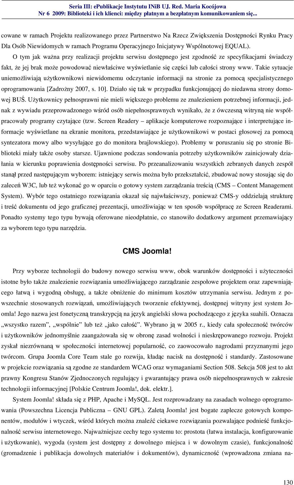 Takie sytuacje uniemożliwiają użytkownikowi niewidomemu odczytanie informacji na stronie za pomocą specjalistycznego oprogramowania [Zadrożny 2007, s. 10].