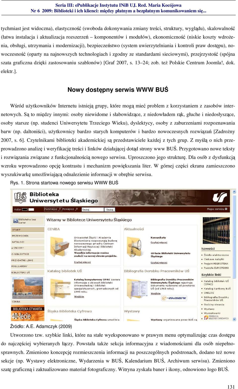 sieciowymi), przejrzystość (spójna szata graficzna dzięki zastosowaniu szablonów) [Graf 2007, s. 13 24; zob. też Polskie Centrum Joomla!, dok. elektr.].