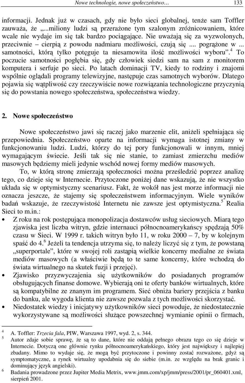 Nie uwaŝają się za wyzwolonych, przeciwnie cierpią z powodu nadmiaru moŝliwości, czują się... pogrąŝone w... samotności, którą tylko potęguje ta niesamowita ilość moŝliwości wyboru.