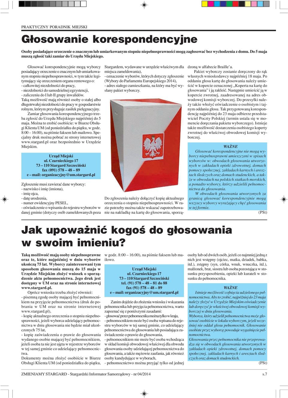 G³osowaæ korespondencyjnie mog¹ wyborcy posiadaj¹cy orzeczenie o znacznym lub umiarkowanym stopniu niepe³nosprawnoœci, w tym tak e legitymuj¹cy siê orzeczeniem organu rentowego o: - ca³kowitej