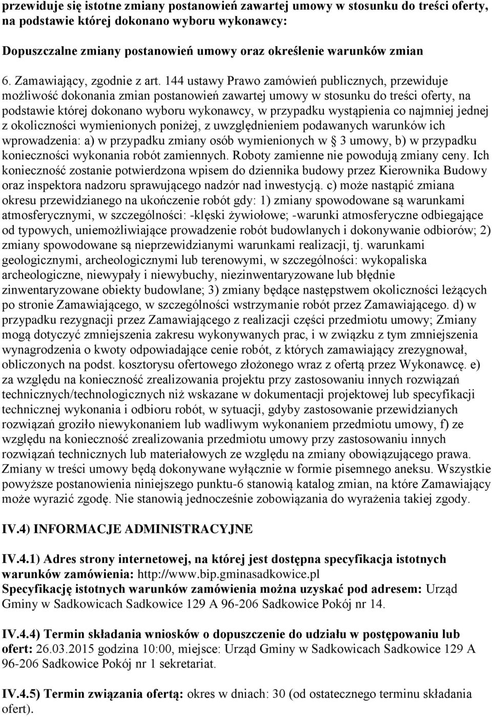 144 ustawy Prawo zamówień publicznych, przewiduje możliwość dokonania zmian postanowień zawartej umowy w stosunku do treści oferty, na podstawie której dokonano wyboru wykonawcy, w przypadku