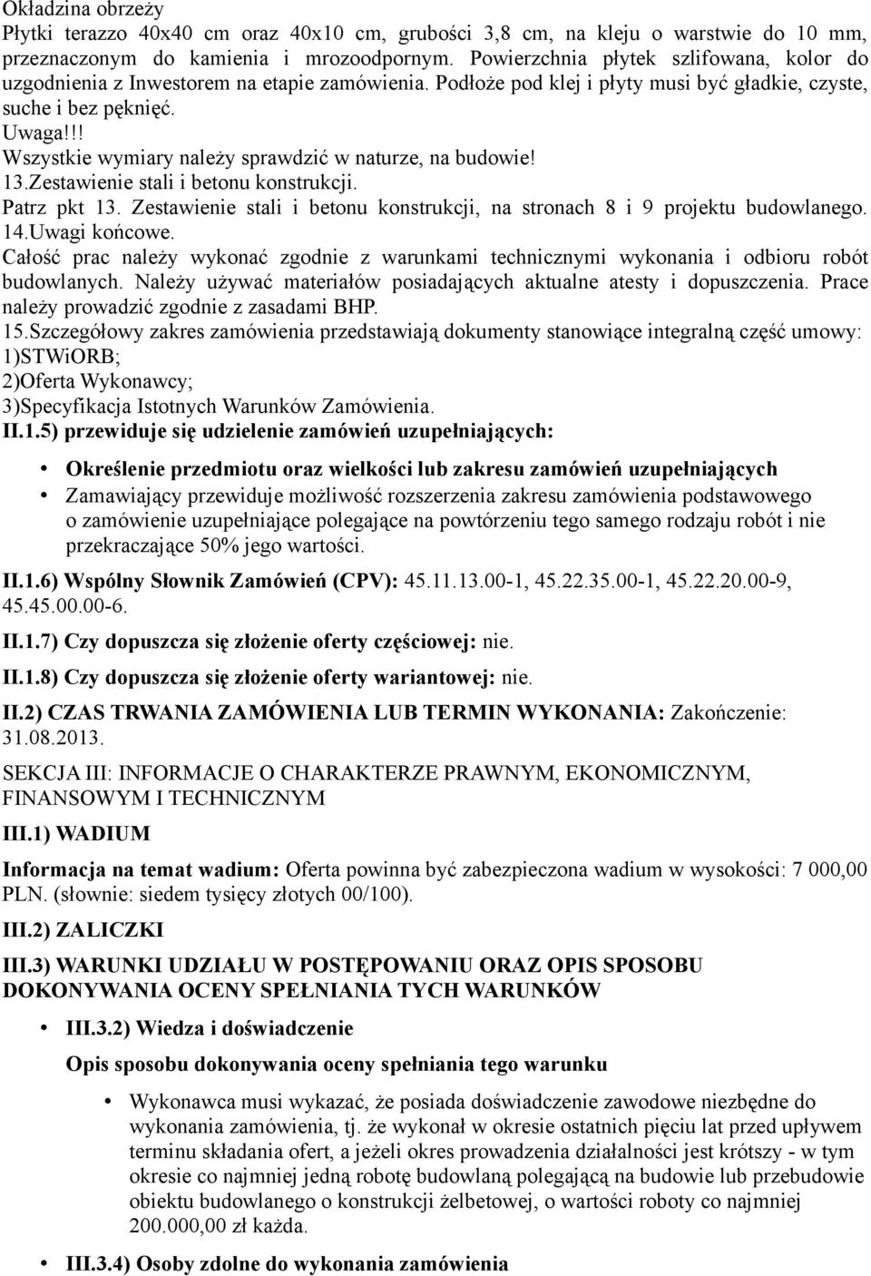 !! Wszystkie wymiary należy sprawdzić w naturze, na budowie! 13.Zestawienie stali i betonu konstrukcji. Patrz pkt 13. Zestawienie stali i betonu konstrukcji, na stronach 8 i 9 projektu budowlanego.