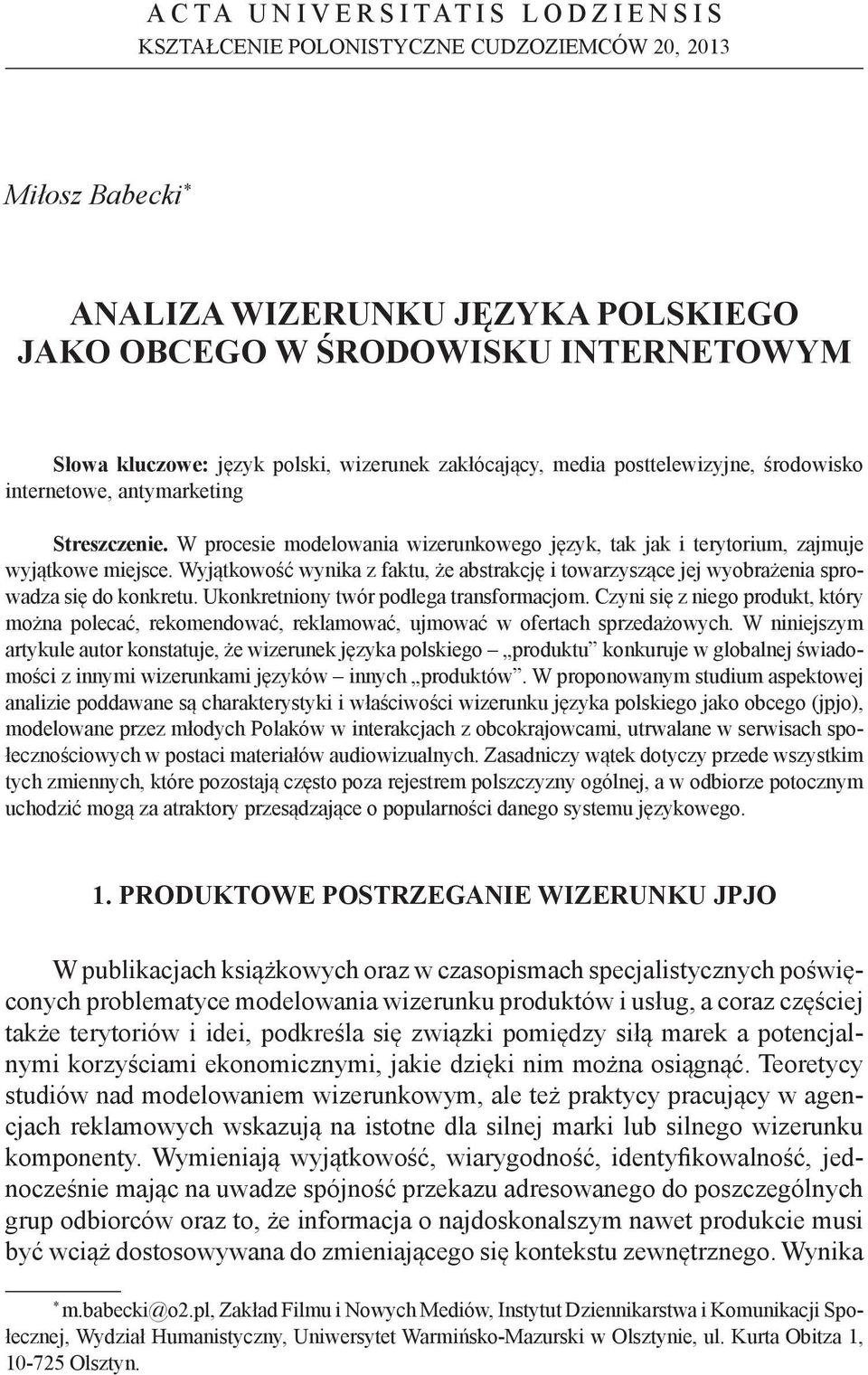 Wyjątkowość wynika z faktu, że abstrakcję i towarzyszące jej wyobrażenia sprowadza się do konkretu. Ukonkretniony twór podlega transformacjom.