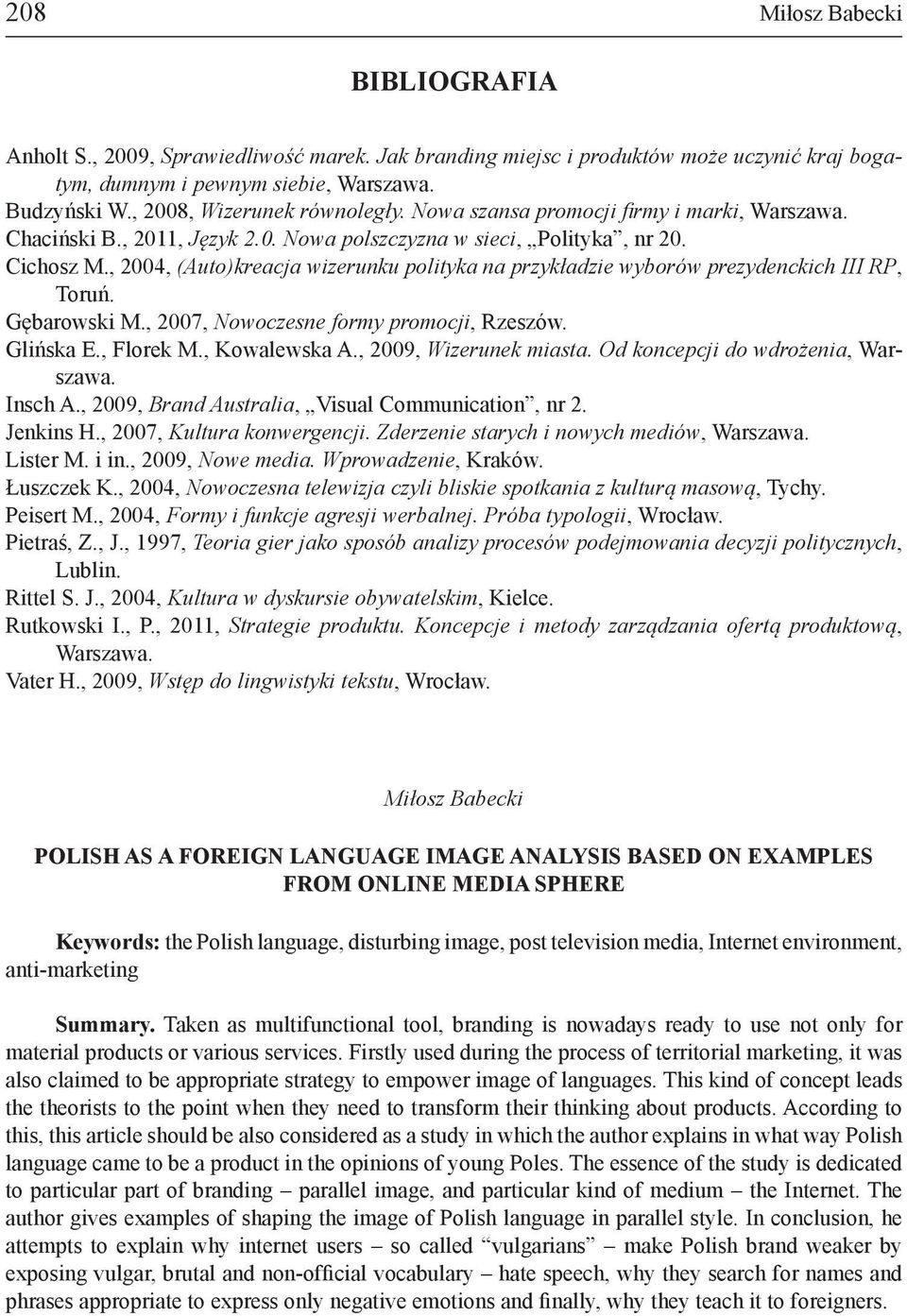 , 2004, (Auto)kreacja wizerunku polityka na przykładzie wyborów prezydenckich III RP, Toruń. Gębarowski M., 2007, Nowoczesne formy promocji, Rzeszów. Glińska E., Florek M., Kowalewska A.