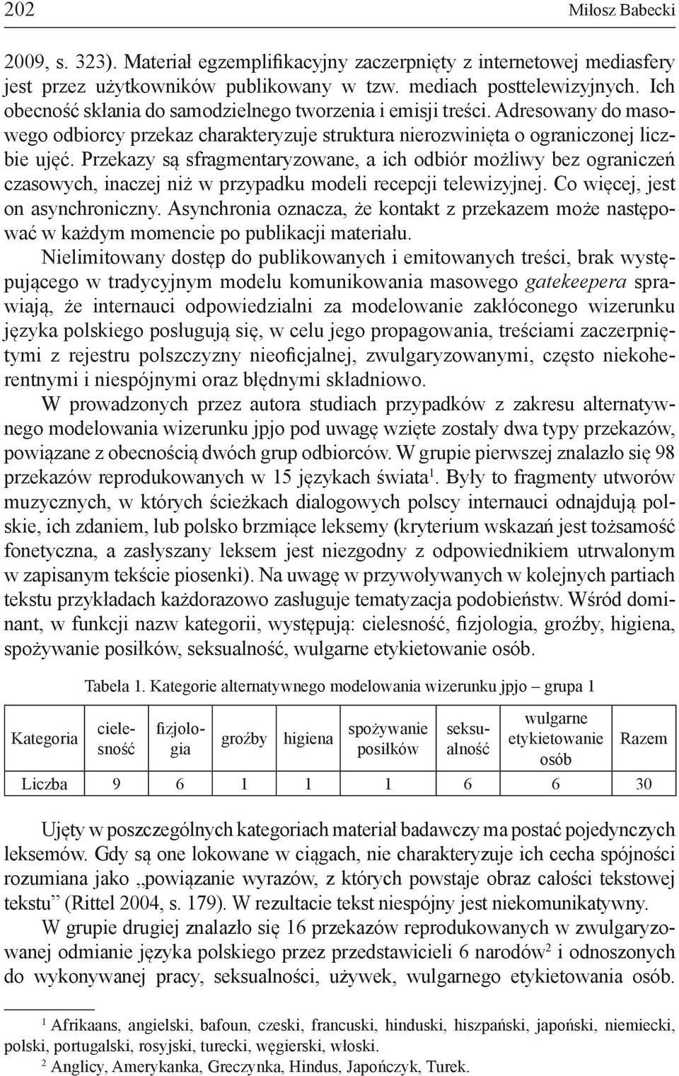 Przekazy są sfragmentaryzowane, a ich odbiór możliwy bez ograniczeń czasowych, inaczej niż w przypadku modeli recepcji telewizyjnej. Co więcej, jest on asynchroniczny.