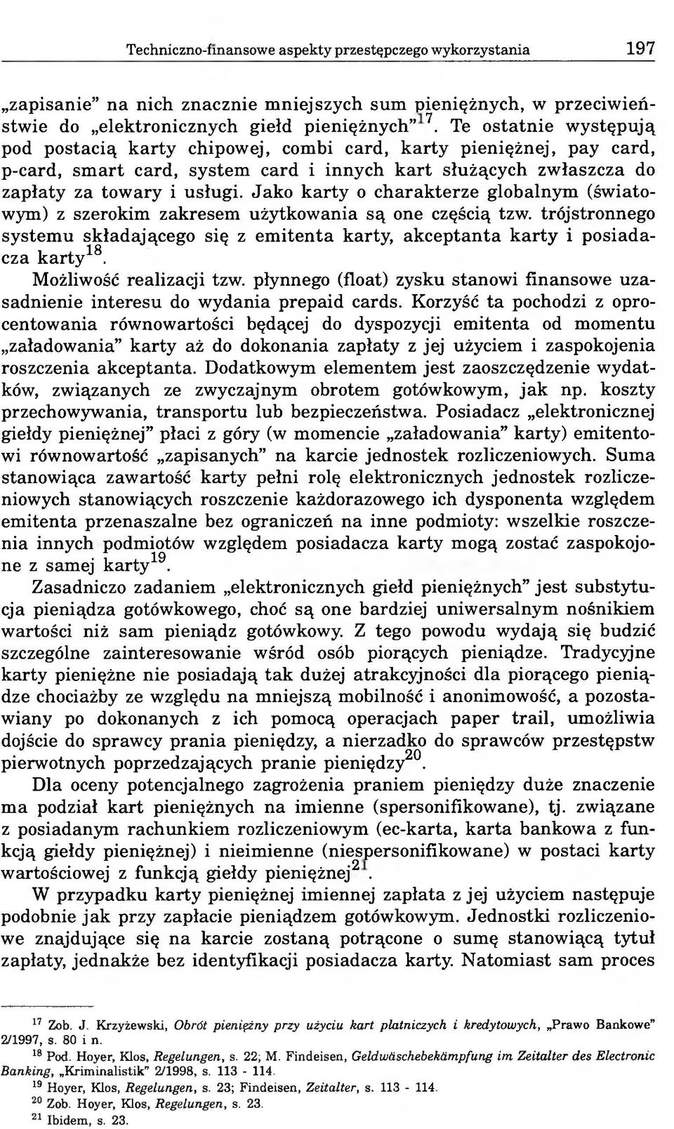 Jako karty o charakterze globalnym (światowym) z szerokim zakresem użytkowania są one częścią tzw. trójstronnego systemu składającego się z emitenta karty, akceptanta karty i posiadacza karty18.