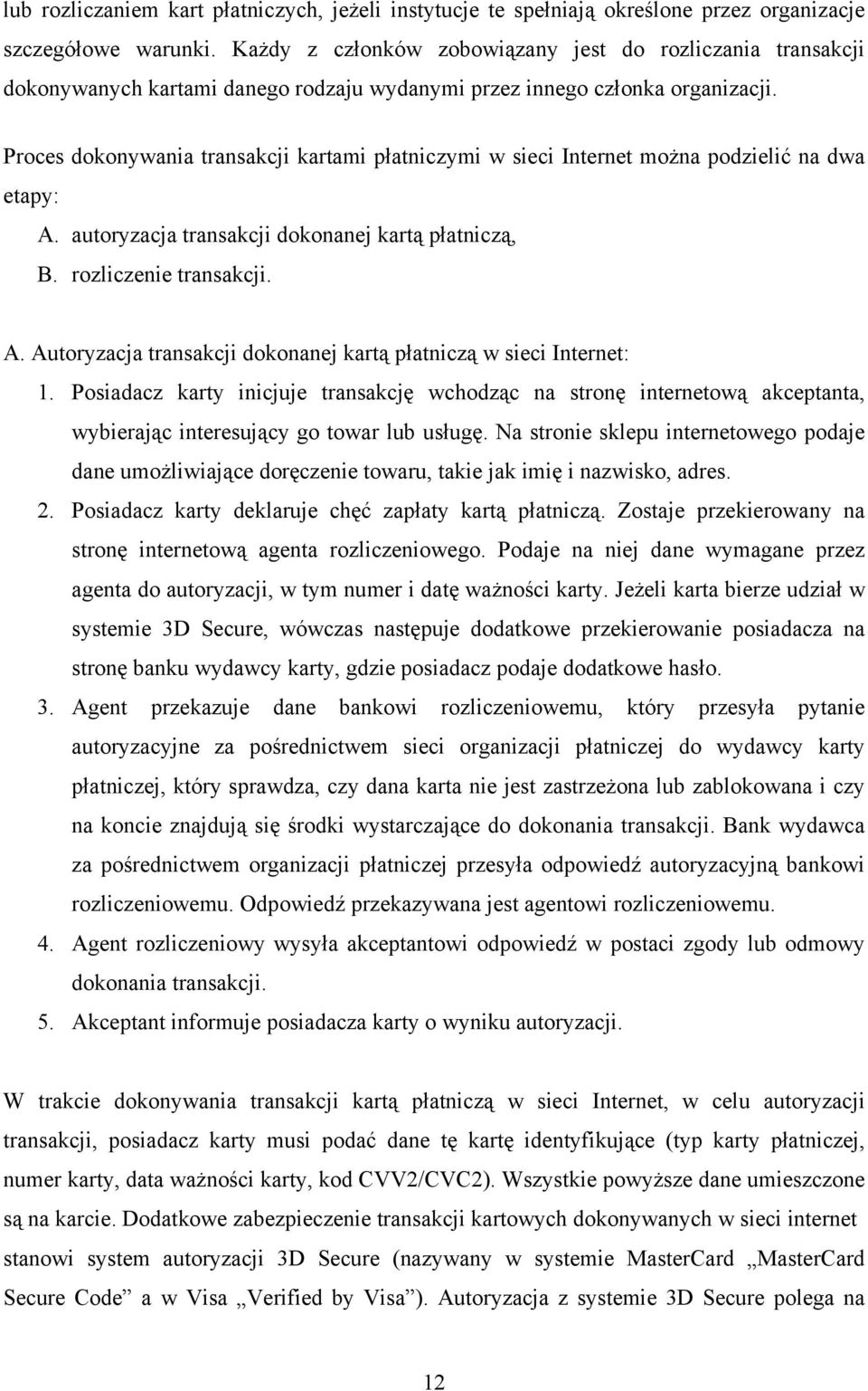 Proces dokonywania transakcji kartami płatniczymi w sieci Internet można podzielić na dwa etapy: A. autoryzacja transakcji dokonanej kartą płatniczą, B. rozliczenie transakcji. A. Autoryzacja transakcji dokonanej kartą płatniczą w sieci Internet: 1.