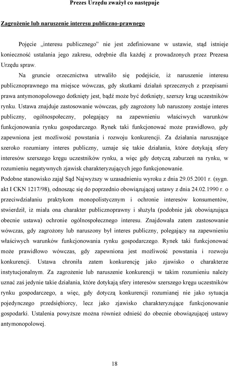 Na gruncie orzecznictwa utrwaliło się podejście, iż naruszenie interesu publicznoprawnego ma miejsce wówczas, gdy skutkami działań sprzecznych z przepisami prawa antymonopolowego dotknięty jest, bądź