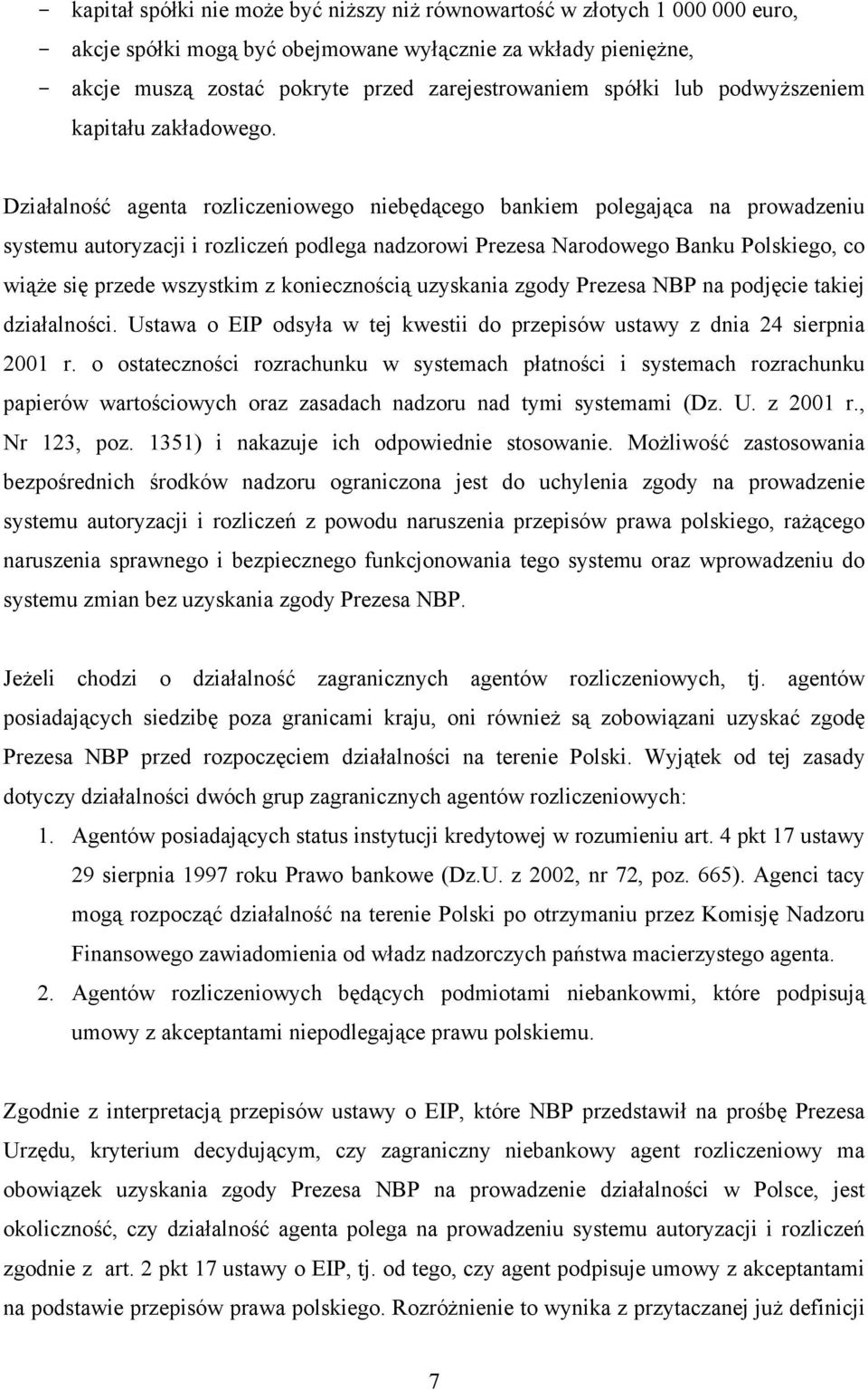 Działalność agenta rozliczeniowego niebędącego bankiem polegająca na prowadzeniu systemu autoryzacji i rozliczeń podlega nadzorowi Prezesa Narodowego Banku Polskiego, co wiąże się przede wszystkim z