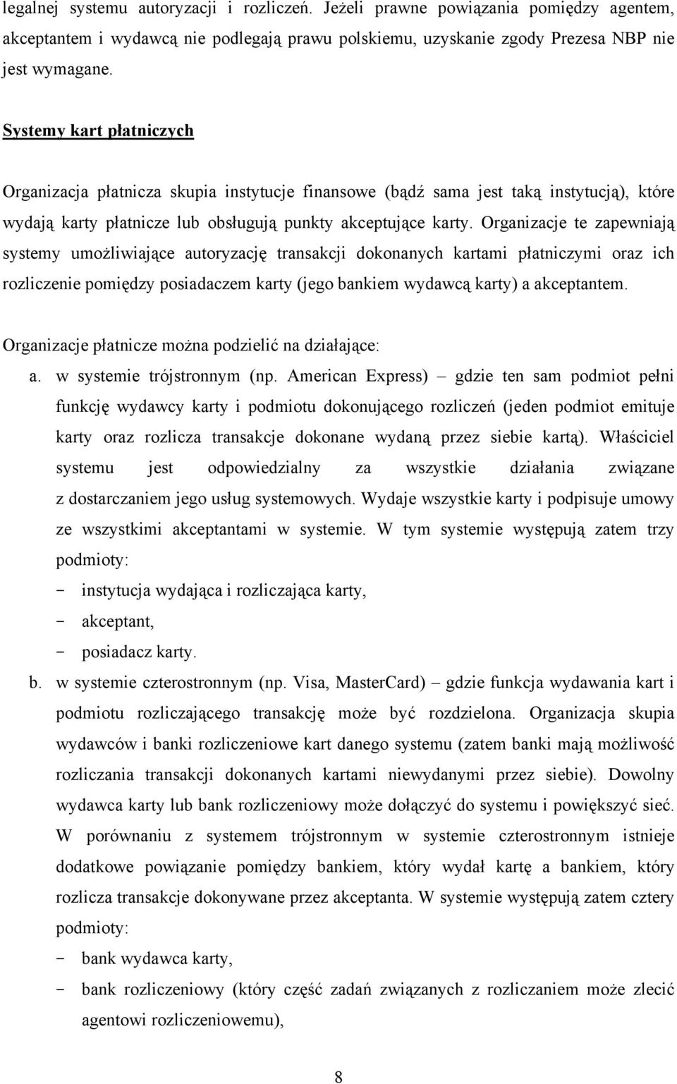 Organizacje te zapewniają systemy umożliwiające autoryzację transakcji dokonanych kartami płatniczymi oraz ich rozliczenie pomiędzy posiadaczem karty (jego bankiem wydawcą karty) a akceptantem.