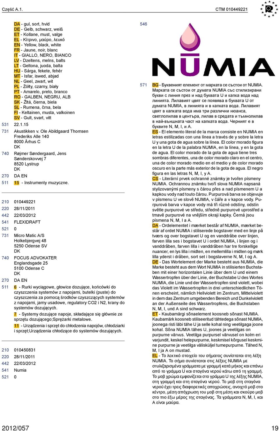 Dzeltens, melns, balts LT - Geltona, juoda, balta HU - Sárga, fekete, fehér MT - Isfar, iswed, abjad NL - Geel, zwart, wit PL - Żółty, czarny, biały PT - Amarelo, preto, branco RO - GALBEN, NEGRU,