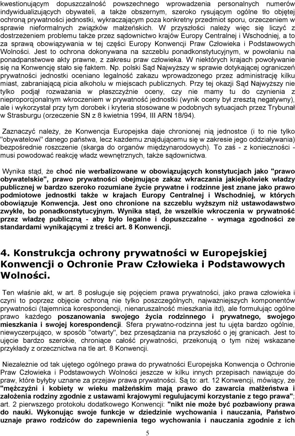 W przyszłości naleŝy więc się liczyć z dostrzeŝeniem problemu takŝe przez sądownictwo krajów Europy Centralnej i Wschodniej, a to za sprawą obowiązywania w tej części Europy Konwencji Praw Człowieka