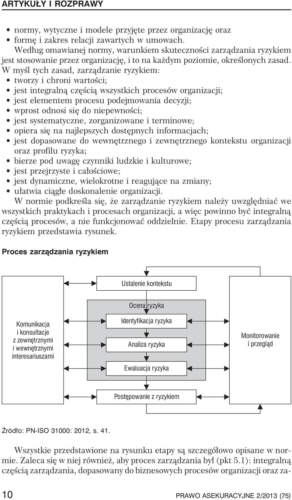 W myœl tych zasad, zarz¹dzanie ryzykiem: tworzy i chroni wartoœci; jest integraln¹ czêœci¹ wszystkich procesów organizacji; jest elementem procesu podejmowania decyzji; wprost odnosi siê do