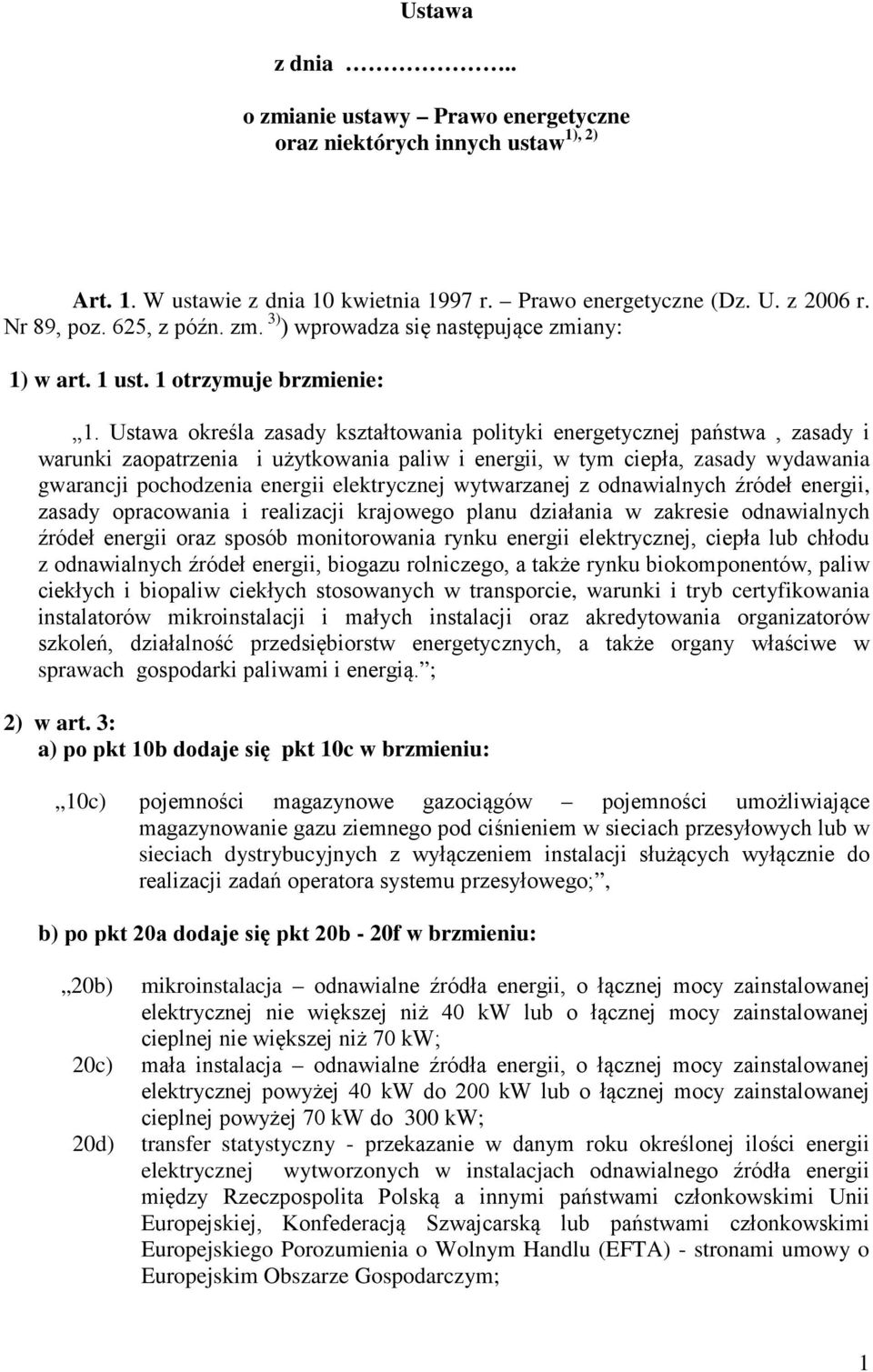 Ustawa określa zasady ksztatowania polityki energetycznej państwa, zasady i warunki zaopatrzenia i użytkowania paliw i energii, w tym ciepa, zasady wydawania gwarancji pochodzenia energii