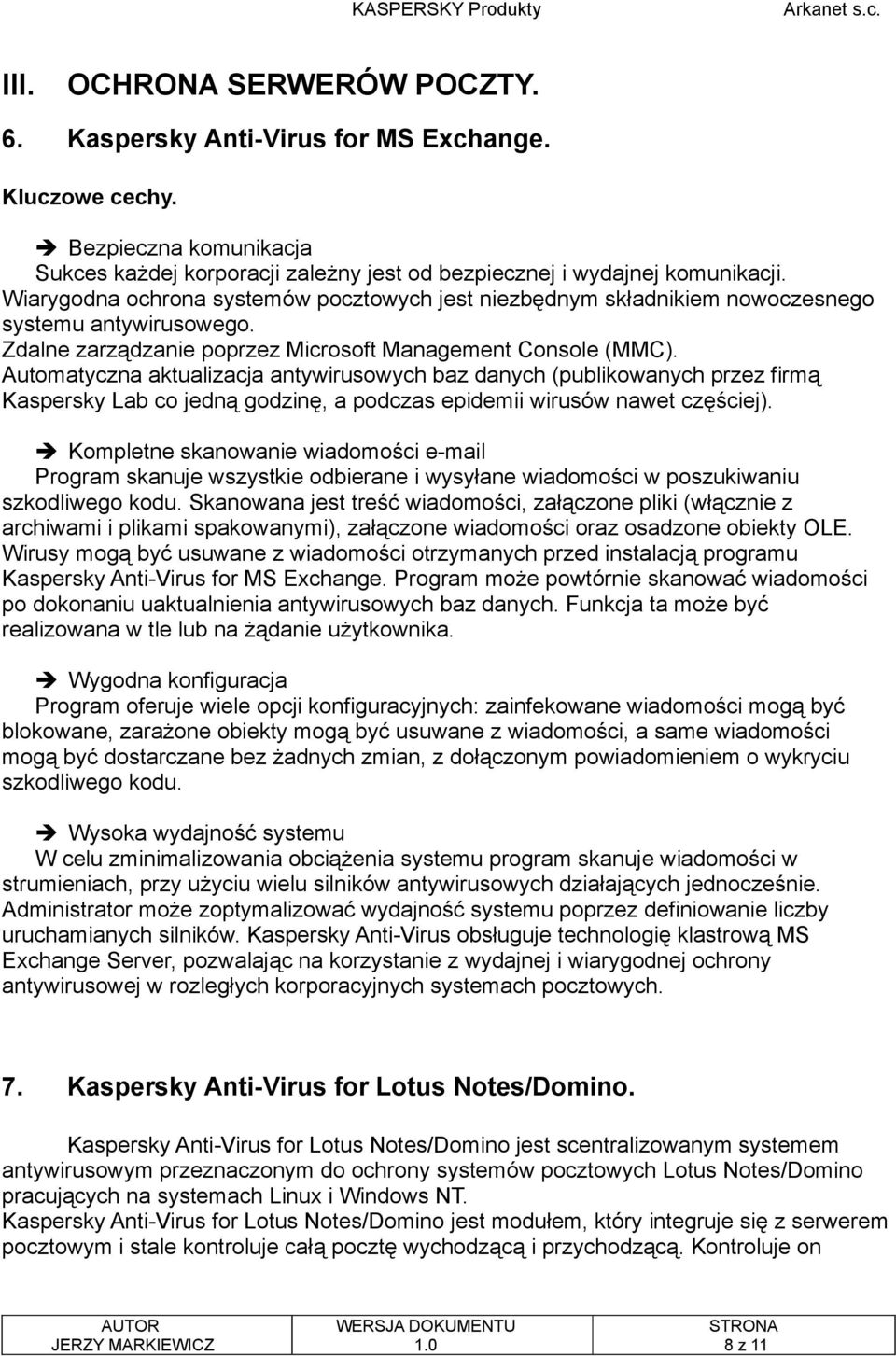 Automatyczna aktualizacja antywirusowych baz danych (publikowanych przez firmą Kaspersky Lab co jedną godzinę, a podczas epidemii wirusów nawet częściej).