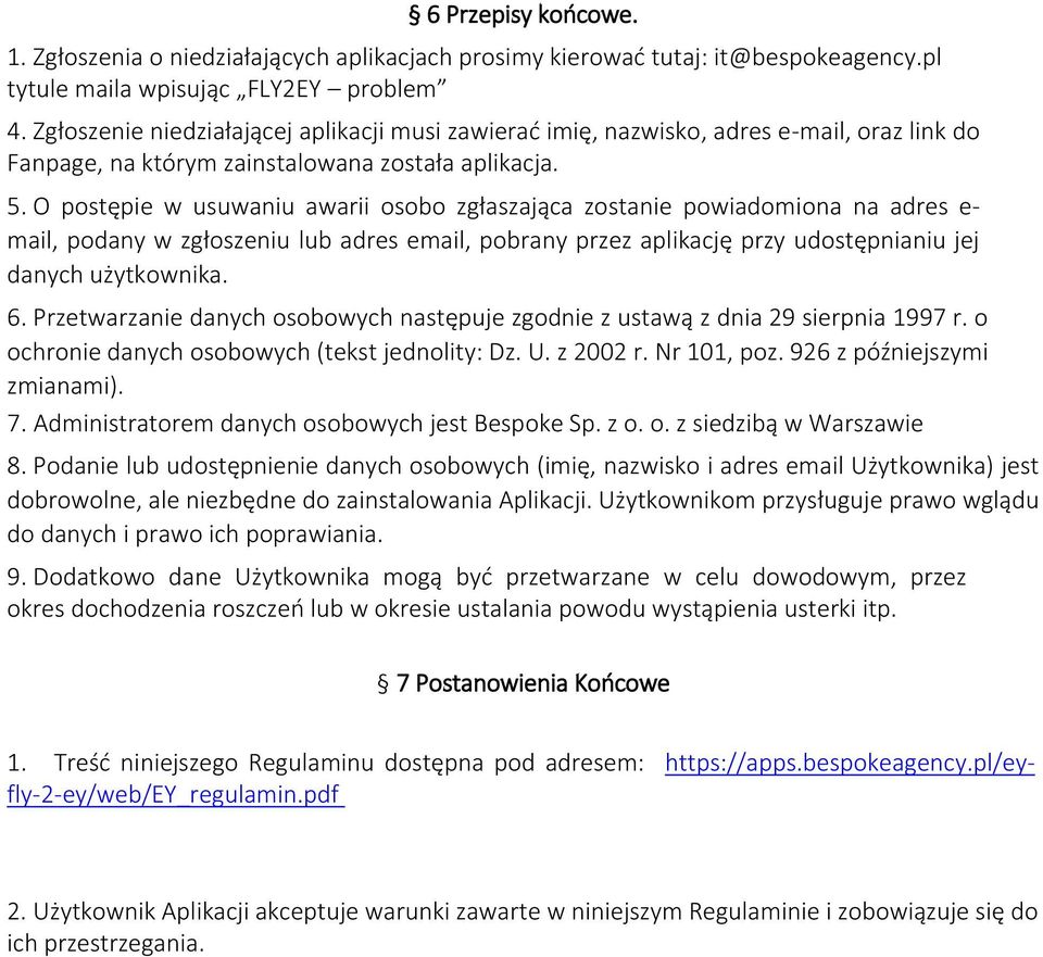 O postępie w usuwaniu awarii osobo zgłaszająca zostanie powiadomiona na adres e- mail, podany w zgłoszeniu lub adres email, pobrany przez aplikację przy udostępnianiu jej danych użytkownika. 6.