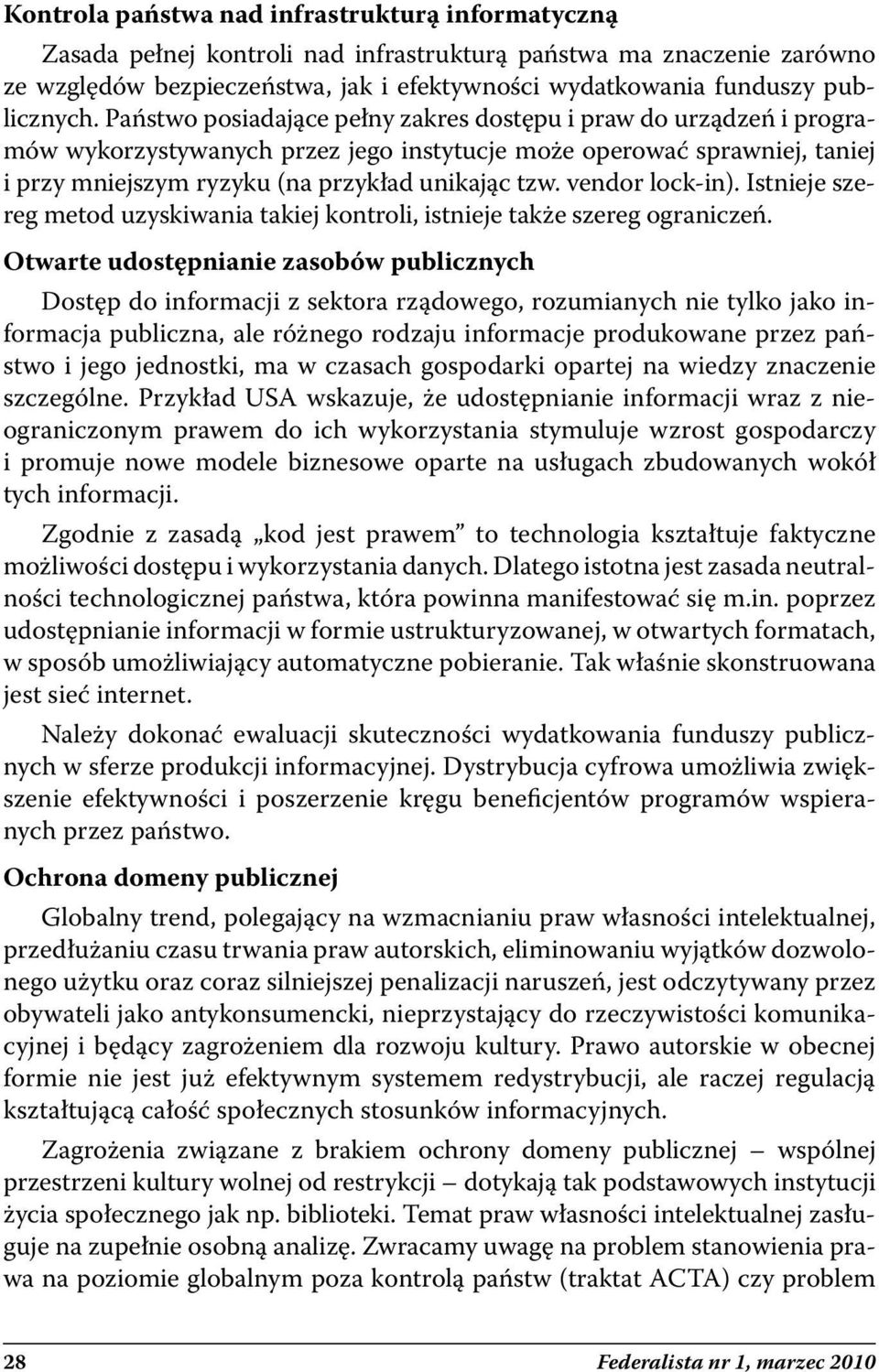 Państwo posiadające pełny zakres dostępu i praw do urządzeń i programów wykorzystywanych przez jego instytucje może operować sprawniej, taniej i przy mniejszym ryzyku (na przykład unikając tzw.