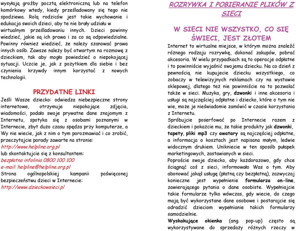 Powinny również wiedzieć, że należy szanować prawa innych osób. Zawsze należy być otwartym na rozmowę z dzieckiem, tak aby mogło powiedzieć o niepokojącej sytuacji.