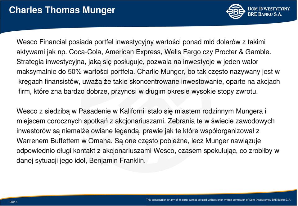 Charlie Munger, bo tak często nazywany jest w kręgach finansistów, uwaŝa Ŝe takie skoncentrowane inwestowanie, oparte na akcjach firm, które zna bardzo dobrze, przynosi w długim okresie wysokie stopy