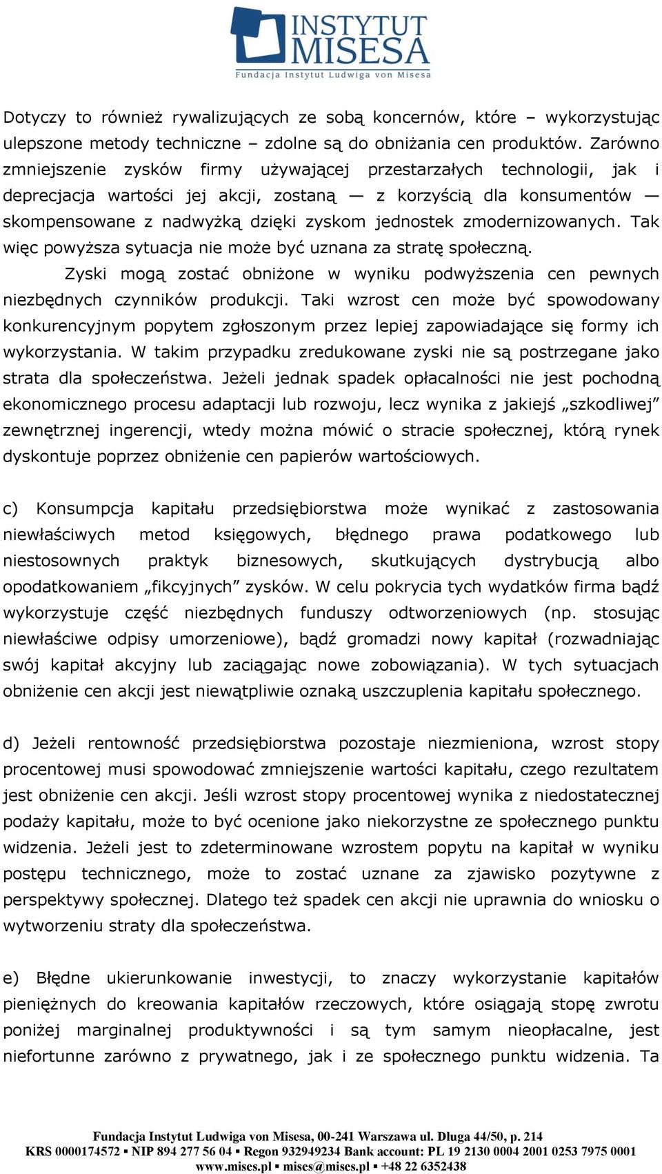 zmodernizowanych. Tak więc powyższa sytuacja nie może być uznana za stratę społeczną. Zyski mogą zostać obniżone w wyniku podwyższenia cen pewnych niezbędnych czynników produkcji.