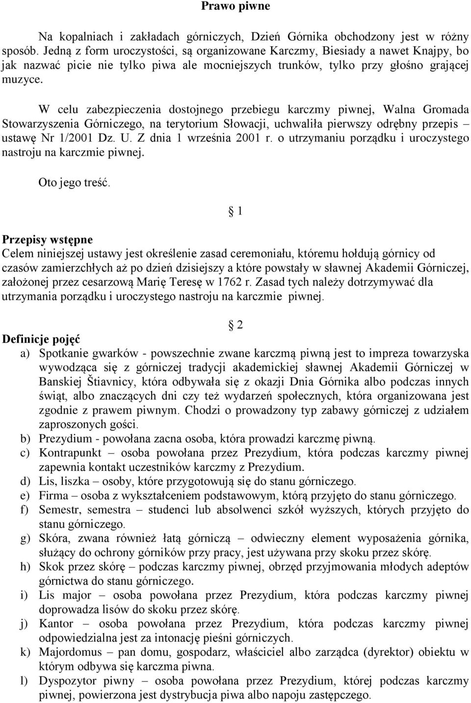 W celu zabezpieczenia dostojnego przebiegu karczmy piwnej, Walna Gromada Stowarzyszenia Górniczego, na terytorium Słowacji, uchwaliła pierwszy odrębny przepis ustawę Nr 1/2001 Dz. U.