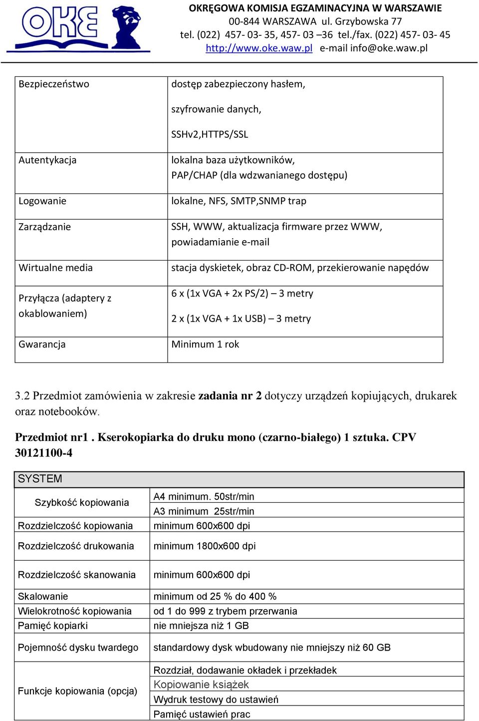 x (1x VGA + 2x PS/2) 3 metry 2 x (1x VGA + 1x USB) 3 metry Minimum 1 rok 3.2 Przedmiot zamówienia w zakresie zadania nr 2 dotyczy urządzeń kopiujących, drukarek oraz notebooków. Przedmiot nr1.