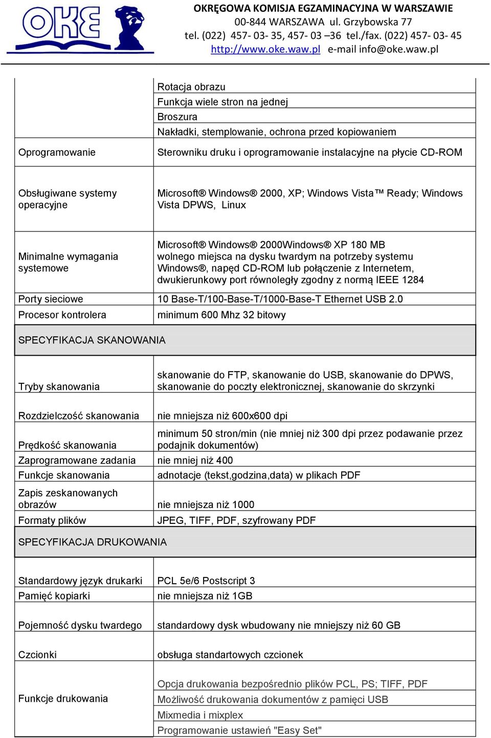 potrzeby systemu Windows, napęd CD-ROM lub połączenie z Internetem, dwukierunkowy port równoległy zgodny z normą IEEE 1284 Porty sieciowe 10 Base-T/100-Base-T/1000-Base-T Ethernet USB 2.