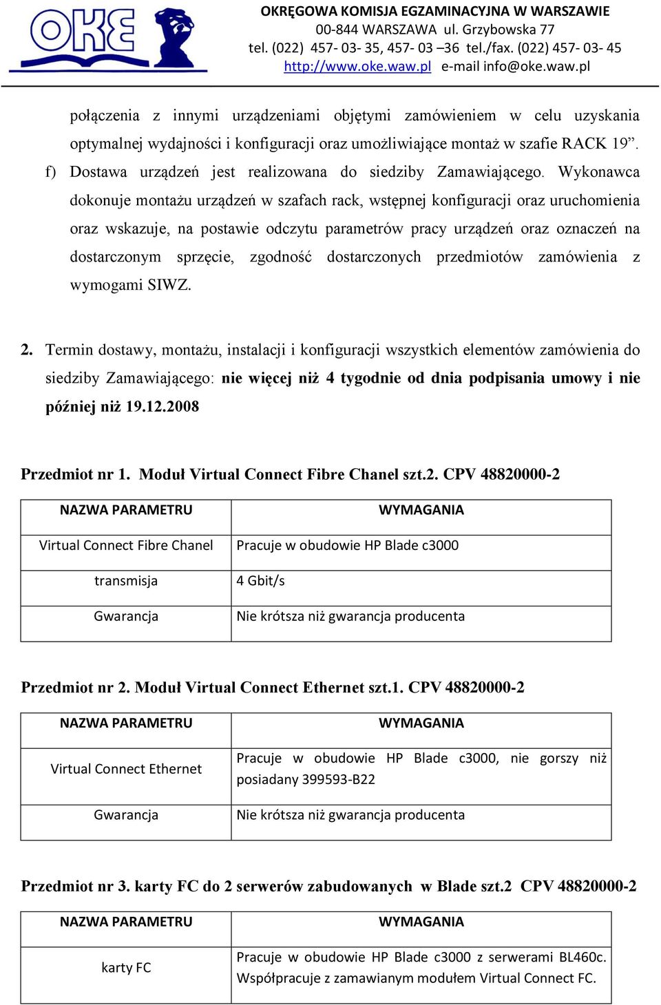 Wykonawca dokonuje montażu urządzeń w szafach rack, wstępnej konfiguracji oraz uruchomienia oraz wskazuje, na postawie odczytu parametrów pracy urządzeń oraz oznaczeń na dostarczonym sprzęcie,