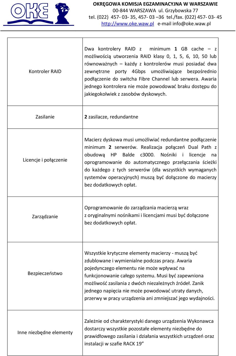 Zasilanie 2 zasilacze, redundantne Licencje i połączenie Macierz dyskowa musi umożliwiad redundantne podłączenie minimum 2 serwerów. Realizacja połączeo Dual Path z obudową HP Balde c3000.