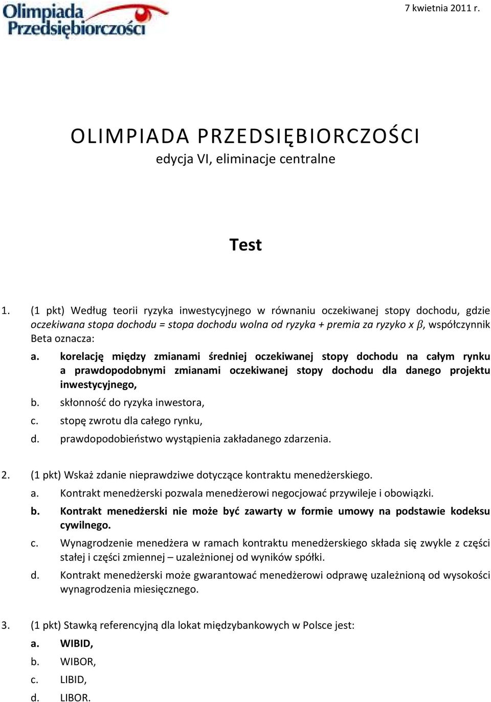 korelację między zmianami średniej oczekiwanej stopy dochodu na całym rynku a prawdopodobnymi zmianami oczekiwanej stopy dochodu dla danego projektu inwestycyjnego, b.