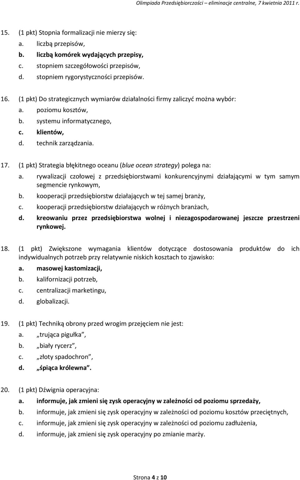 (1 pkt) Strategia błękitnego oceanu (blue ocean strategy) polega na: a. rywalizacji czołowej z przedsiębiorstwami konkurencyjnymi działającymi w tym samym segmencie rynkowym, b.