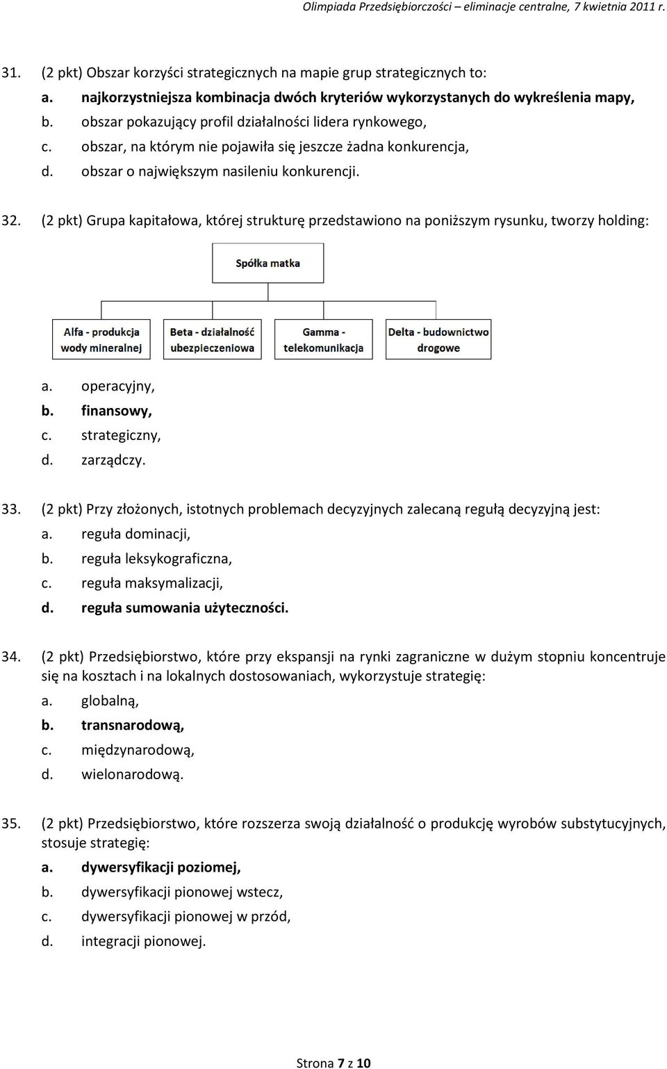 (2 pkt) Grupa kapitałowa, której strukturę przedstawiono na poniższym rysunku, tworzy holding: a. operacyjny, b. finansowy, c. strategiczny, d. zarządczy. 33.