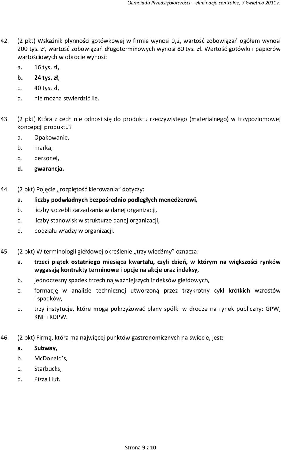 Opakowanie, b. marka, c. personel, d. gwarancja. 44. (2 pkt) Pojęcie rozpiętość kierowania dotyczy: a. liczby podwładnych bezpośrednio podległych menedżerowi, b.