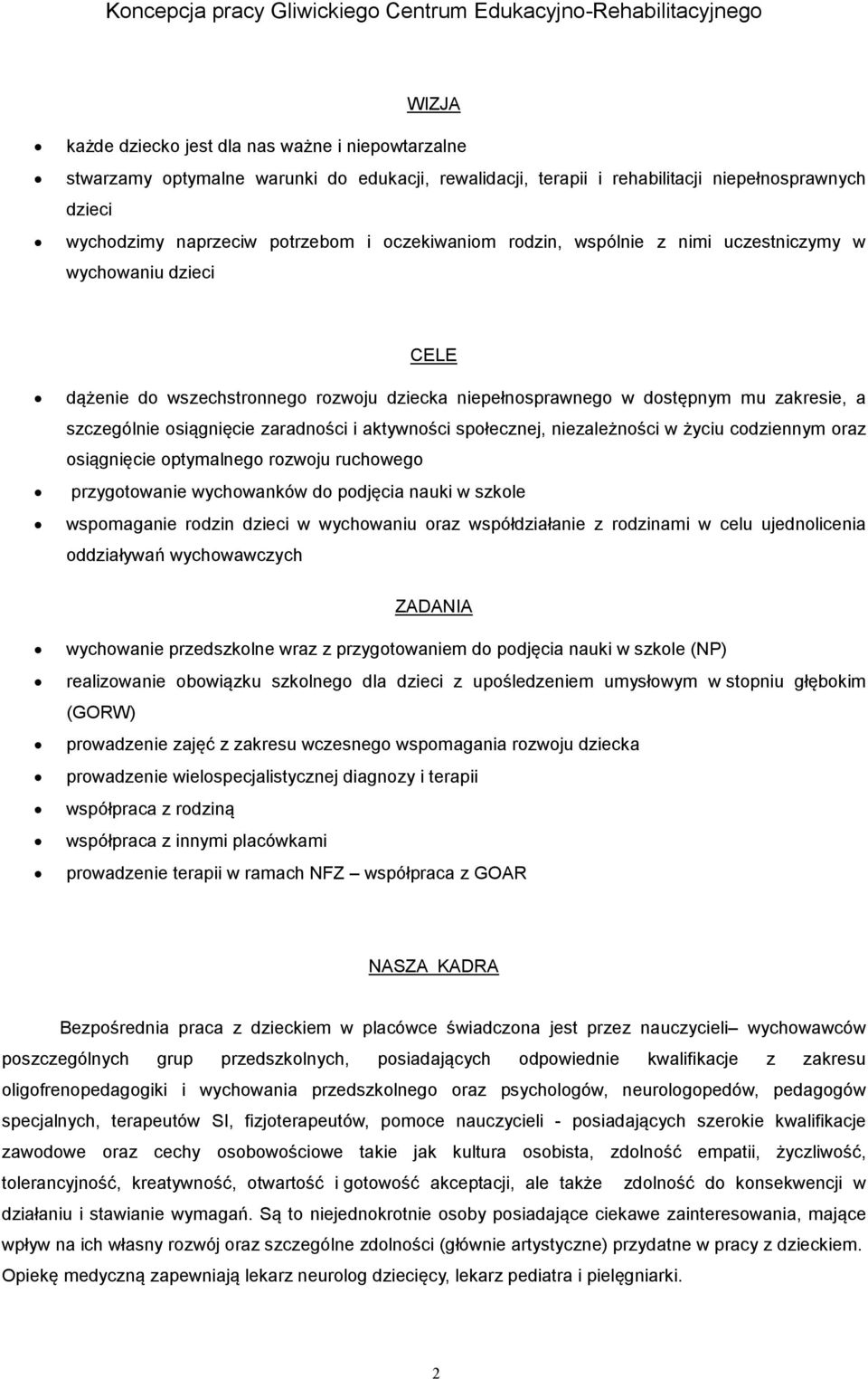 i aktywności społecznej, niezależności w życiu codziennym oraz osiągnięcie optymalnego rozwoju ruchowego przygotowanie wychowanków do podjęcia nauki w szkole wspomaganie rodzin dzieci w wychowaniu