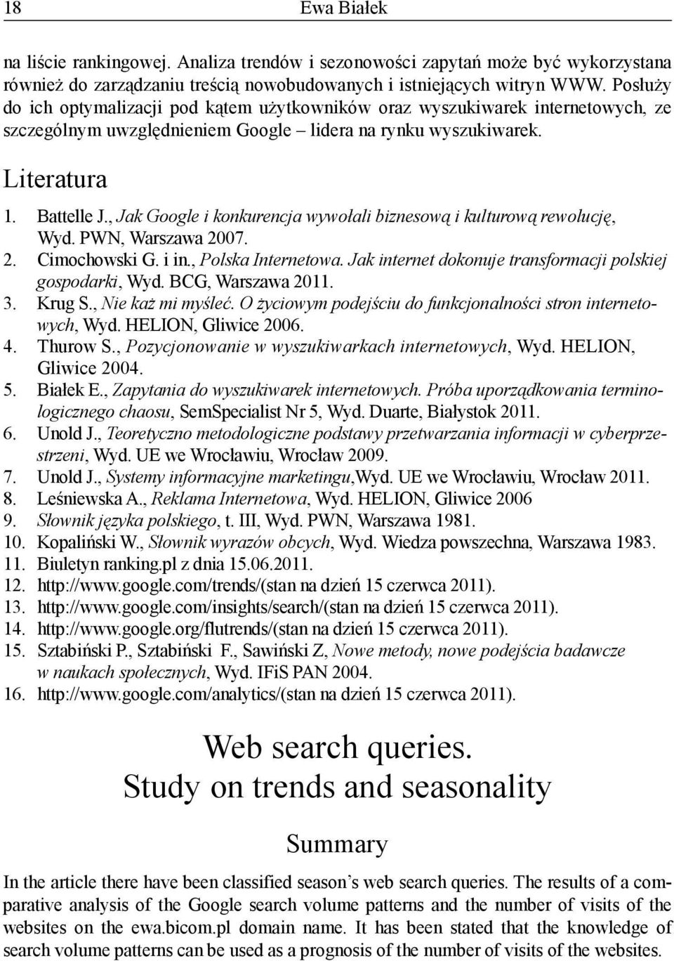 , Jak Google i konkurencja wywołali biznesową i kulturową rewolucję, Wyd. PWN, Warszawa 2007. 2. Cimochowski G. i in., Polska Internetowa. Jak internet dokonuje transformacji polskiej gospodarki, Wyd.