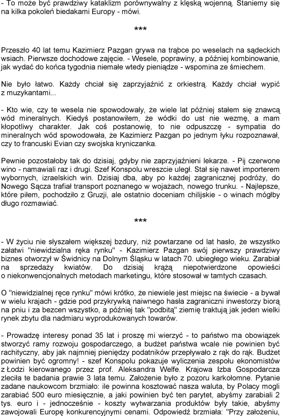 - Wesele, poprawiny, a później kombinowanie, jak wydać do końca tygodnia niemałe wtedy pieniądze - wspomina ze śmiechem. Nie było łatwo. Każdy chciał się zaprzyjaźnić z orkiestrą.