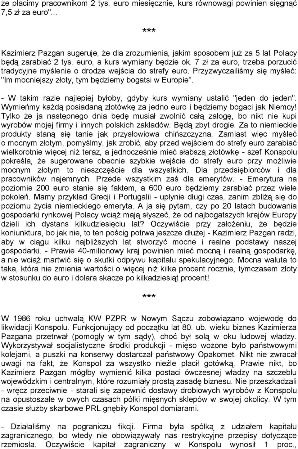 - W takim razie najlepiej byłoby, gdyby kurs wymiany ustalić "jeden do jeden". Wymieńmy każdą posiadaną złotówkę za jedno euro i będziemy bogaci jak Niemcy!