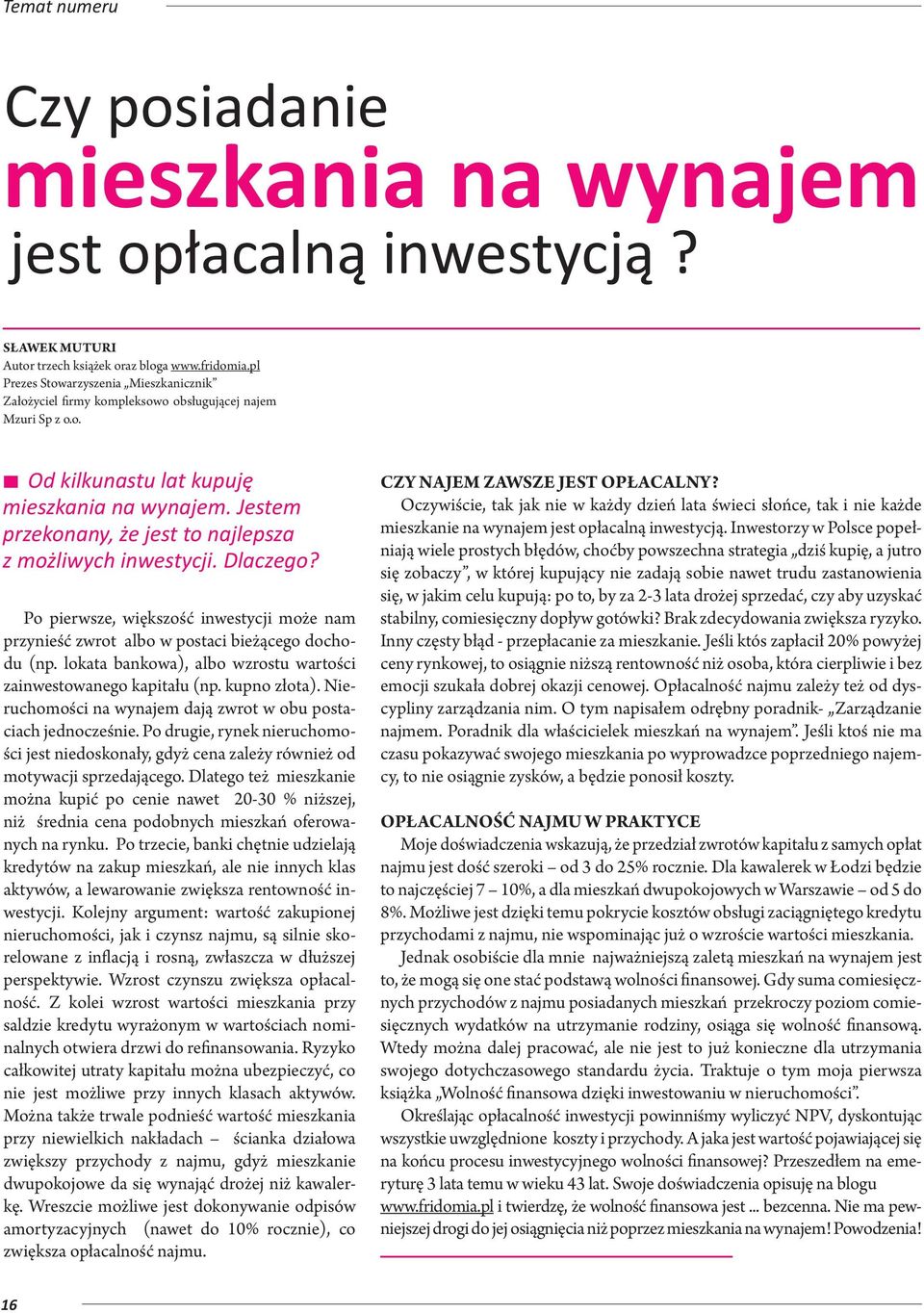 Jestem przekonany, że jest to najlepsza z możliwych inwestycji. Dlaczego? Po pierwsze, większość inwestycji może nam przynieść zwrot albo w postaci bieżącego dochodu (np.