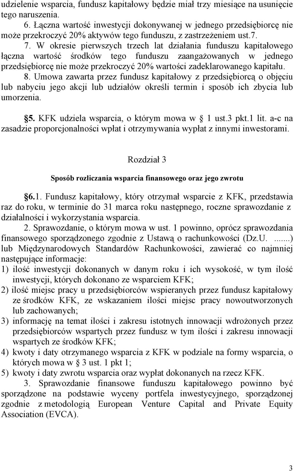 W okresie pierwszych trzech lat działania funduszu kapitałowego łączna wartość środków tego funduszu zaangażowanych w jednego przedsiębiorcę nie może przekroczyć 20% wartości zadeklarowanego kapitału.