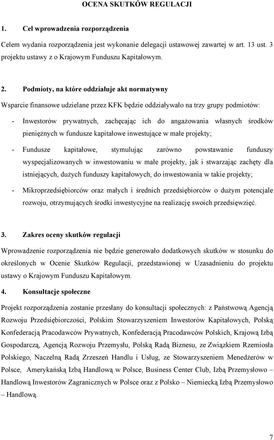 środków pieniężnych w fundusze kapitałowe inwestujące w małe projekty; - Fundusze kapitałowe, stymulując zarówno powstawanie funduszy wyspecjalizowanych w inwestowaniu w małe projekty, jak i